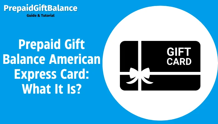 Prepaid Gift Balance American Express Card: What It Is?